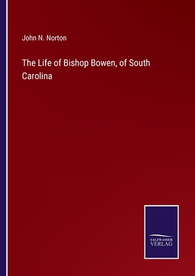 The Life of Bishop Bowen, of South Carolina - Norton, John N