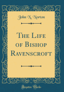 The Life of Bishop Ravenscroft (Classic Reprint)