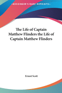 The Life of Captain Matthew Flinders the Life of Captain Matthew Flinders