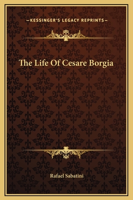 The Life Of Cesare Borgia - Sabatini, Rafael