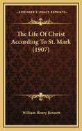The Life of Christ According to St. Mark (1907)