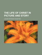 The Life of Christ in Picture and Story