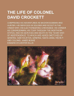 The Life of Colonel David Crockett: Comprising His Adventures as Backwoodsman and Hunter