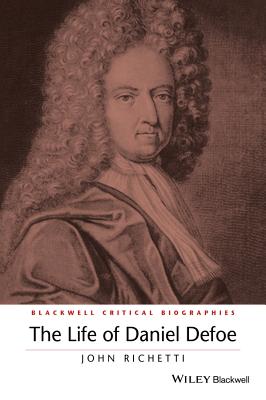 The Life of Daniel Defoe: A Critical Biography - Richetti, John