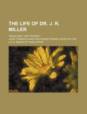 The Life of Dr. J. R. Miller; "Jesus and I Are Friends." - Faris, John Thomson