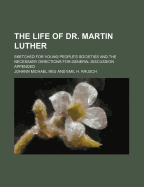 The Life of Dr. Martin Luther; Sketched for Young People's Societies and the Necessary Directions for General Discussion Appended