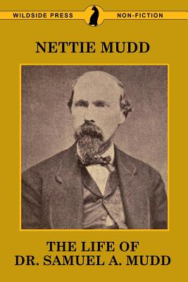 The Life of Dr. Samuel A. Mudd - Mudd, Nettie, and Mudd, Richard Dyer (Contributions by)