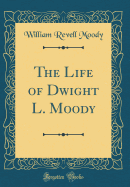 The Life of Dwight L. Moody (Classic Reprint)