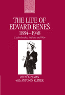 The Life of Edvard Benes 1884-1948: Czechoslovakia in Peace and War