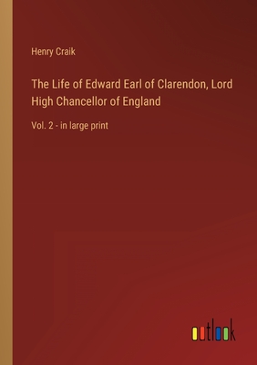 The Life of Edward Earl of Clarendon, Lord High Chancellor of England: Vol. 2 - in large print - Craik, Henry