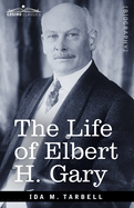 The life of Elbert H. Gary; the story of steel