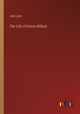 The Life of Emma Willard - Lord, John