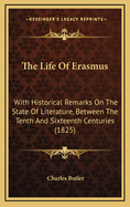 The Life of Erasmus: With Historical Remarks on the State of Literature, Between the Tenth and Sixteenth Centuries (1825)