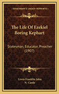 The Life of Ezekiel Boring Kephart: Statesman, Educator, Preacher (1907)