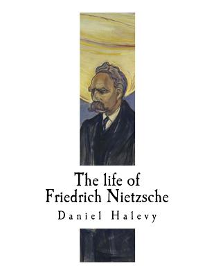 The life of Friedrich Nietzsche: Friedrich Nietzsche - Mone, J M (Translated by), and Kettle, T M (Introduction by), and Halevy, Daniel