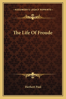 The Life Of Froude - Paul, Herbert