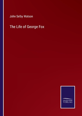 The Life of George Fox - Watson, John Selby