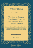 The Life of George Fred. Cooke, (Late of the Theatre Royal, Covent Garden), Vol. 1 of 2: Composed Principally from Journals and Other Authentic Documents Left by Mr. Cooke, and the Personal Knowledge of the Author (Classic Reprint)