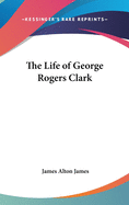 The Life of George Rogers Clark