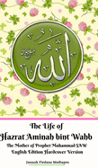 The Life of Hazrat Aminah bint Wahb The Mother of Prophet Muhammad SAW English Edition Ultimate