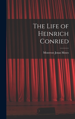 The Life of Heinrich Conried - Moses, Montrose Jonas