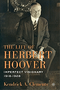 The Life of Herbert Hoover: Imperfect Visionary, 1918-1928