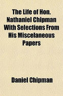 The Life of Hon. Nathaniel Chipman...: With Selections from His Miscelaneous Papers