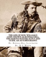 The life of Hon. William F. Cody, known as Buffalo Bill, the famous hunter, scout and guide. An autobiography. By: Buffalo Bill, Illustrated By: N. C. Wyeth: An autobiography (Illustrated).