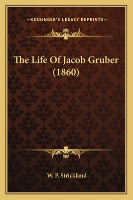 The Life of Jacob Gruber (1860) - Strickland, William Peter