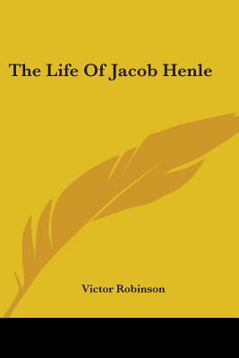 The Life Of Jacob Henle - Robinson, Victor