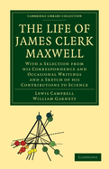 The Life of James Clerk Maxwell: With a Selection from His Correspondence and Occasional Writings and a Sketch of His Contributions to Science (Classic Reprint)