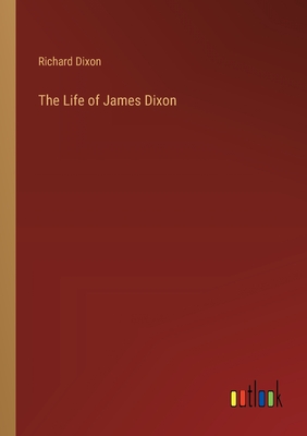 The Life of James Dixon - Dixon, Richard