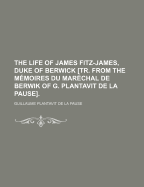 The Life of James Fitz-James, Duke of Berwick Tr. from the M?moires Du Mar?chal De Berwik of G. Plantavit De La Pause