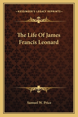 The Life Of James Francis Leonard - Price, Samuel W