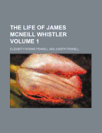 The Life of James McNeill Whistler Volume 1