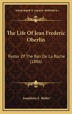 The Life of Jean Frederic Oberlin: Pastor of the Ban de La Roche (1886) - Butler, Josephine E