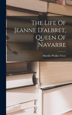 The Life Of Jeanne D'albret, Queen Of Navarre - Freer, Martha Walker