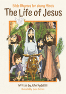 The Life of Jesus: Bible Rhymes for Young Minds
