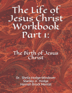 The Life of Jesus Christ Workbook Part 1: : The Birth of Jesus Christ