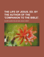 The Life of Jesus. Ed. by the Author of the 'Companion to the Bible'