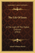 The Life of Jesus: In the Light of the Higher Criticism (1913)