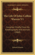 The Life of John Collins Warren V1: Compiled Chiefly from His Autobiography and Journals (1860)