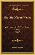 The Life of John Wesley: With Memoirs of the Wesley Family (1807)