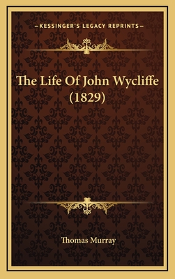 The Life of John Wycliffe (1829) - Murray, Thomas, PH.D.