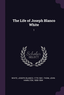 The Life of Joseph Blanco White: 1