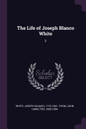 The Life of Joseph Blanco White: 2