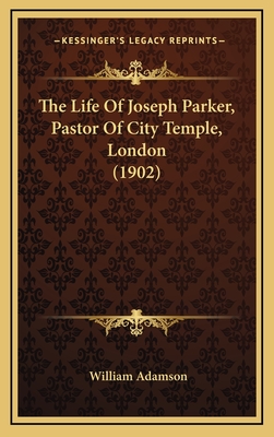 The Life of Joseph Parker, Pastor of City Temple, London (1902) - Adamson, William