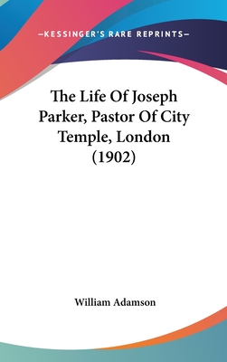 The Life Of Joseph Parker, Pastor Of City Temple, London (1902) - Adamson, William