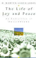 The Life of Joy and Peace: An Exposition of Philippians - Lloyd-Jones, Martyn, and Catherwood, Christopher (Introduction by)