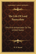 The Life Of Lord Pauncefote: The First Ambassador To The United States